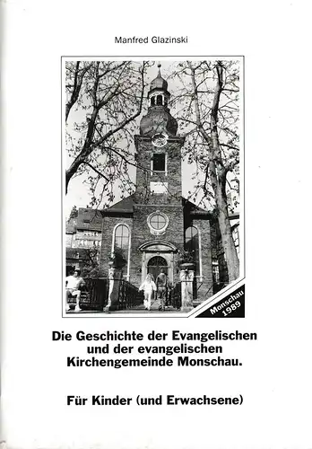 Glazinski, Manfred: Die Geschichte der Evangelischen und der evangelischen Kirchengemeinde Monschau: für Kinder (u. Erwachsene). (hrsg. von d. Evang. Kirchengemeinde Monschau zum 200. Jahrestag d. Einweihung d. Kirche in Monschau). 