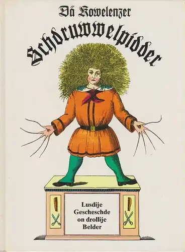 Hoffmann, Heinrich: Dä Kowelenzer Schdruwwelpidder. (In d. Kowelenzer Sproch übertrinn von Dugder Igs). (Stuwwelpeter in Mundart). 