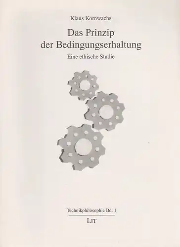 Kornwachs, Klaus: Das Prinzip der Bedingungserhaltung. Eine ethische Studie. (Technikphilosophie ; 1). 