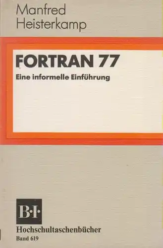 Heisterkamp, Manfred: FORTRAN 77. Eine informelle Einführung. (BI-Hochschultaschenbücher ; Bd. 619). 