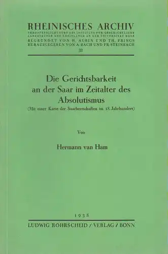 Ham, Hermann van: Die Gerichtsbarkeit an der Saar im Zeitalter des Absolutismus. (Mit e. Kt. d. Saarherrschaften im 18. Jh.). 