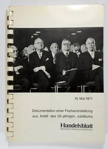 Handelsblatt (Hg.): Dokumentation einer Festveranstaltung aus Anlaß des 25-jährigen Jubiläums. 18.5.1971 (Handelsblatt - Deutsche Wirtschaftszeitung). 