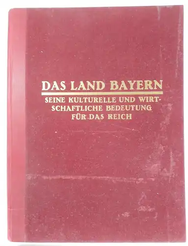 Autorenkollektiv: Das Land Bayern. Seine kulturelle und wirtschaftliche Bedeutung für das Reich. 