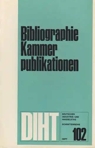 Industrie- und Handelskammer (Hrsg.): Bibliographie Kammerpublikationen. Veröffentlichungen der Industrie- und Handelskammern, der Deutschen Auslandshandelskammern und des Deutschen Industrie- und Handelstages. (DIHT-Schriftenreihe ; 102). 