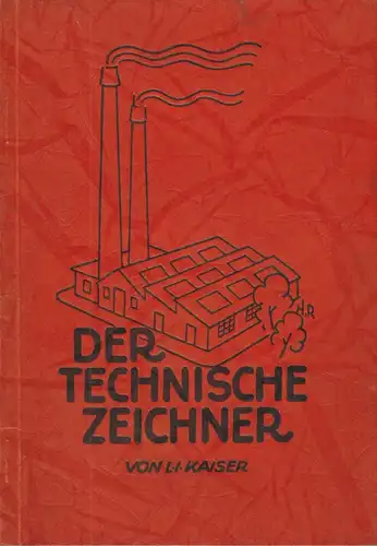 Kaiser, Lotte Ida: Der technische Zeichner. Kurze Zusammenfassung von Richtlinien für die Herstellung von Zeichnungen, Klischee, Diapositive, Lehr- und Ausstellungsbilder sowie für die gesamte Reproduktionstechnik. 