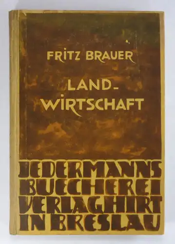 Brauer, Fritz: Landwirtschaft. Unter Mitwirkung von Fritz Ehrenfortz, Albert König, Karl Munier, Erich Reinau, Gerhard Wagner und Firtz Wollner. (Jedermanns Bücherei. Abteilung: Sozialwissenschaft und Wirtschaftswissenschaft). 