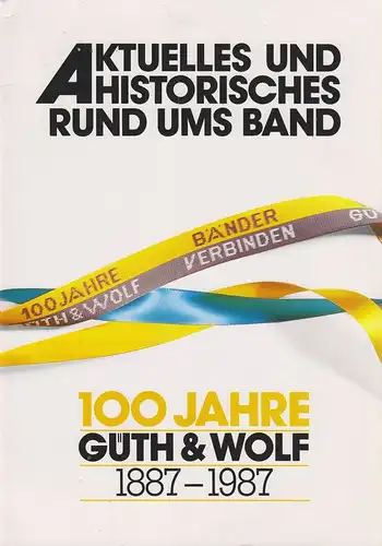 Samson, Anne-E. (Text): Aktuelles und historisches rund ums Band. 100 Jahre Güth & Wolf ; 1887 - 1987. 