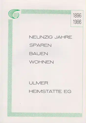 Ulmer Heimstätte (Hrsg.): Neunzig Jahre Sparen, Bauen, Wohnen / Ulmer Heimstätte eG : 1896 - 1986. 