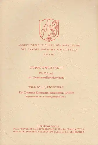 Weisskopf, Victor Frederick: Die Zukunft der Elementarteilchenforschung. + Jentschke, Willibald: Das Deutsche Elektronen-Synchroton (DESY). Eigenschaften und Forschungsmöglichkeiten). (Arbeitsgemeinschaft für Forschung des Landes Nordrhein-Westfalen...