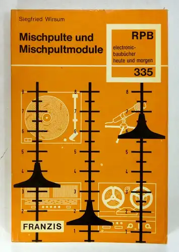 Wirsum, Siegfried: Mischpulte und Mischpultmodule. Vom Kleinmischpult bis zum großen Regiemischpult - Anleitungen für den Selbstbau nach Maß. 