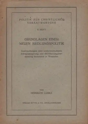 Lübke, Heinrich: Grundlagen einer neuen Siedlungspolitik. Untersuchungen über landwirtschaftliche Ertragssteigerung u. Bevölkerungsverdichtung.  (Politik aus christlicher Verantwortung 8. Heft). 