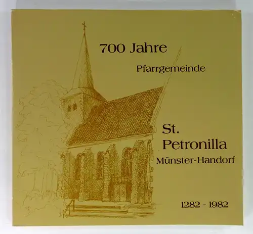 Pfarrgemeinderat St. Petronilla Münster-Handorf - Ausschuß für Öffentlichkeitsarbeit (Hg.): 700 Jahre Pfarrgemeinde St. Petronilla Münster-Handorf. 1282 - 1982. 