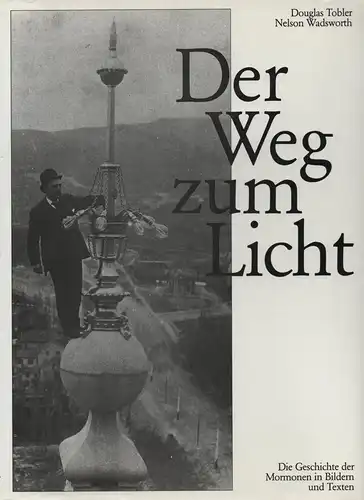 Tobler, Douglas F. / Wadsworth, Nelson B: Der Weg zum Licht. Die Geschichte der Mormonen in Bildern u. Texten. 