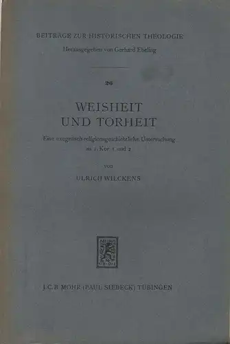 Wilckens, Ulrich: Weisheit und Torheit. Eine exegetisch-religionsgeschichtliche Untersuchung zu 1. Kor. 1 u. 2. (BEITRAEGE ZUR HISTORISCHEN THEOLOGIE ; 26). 