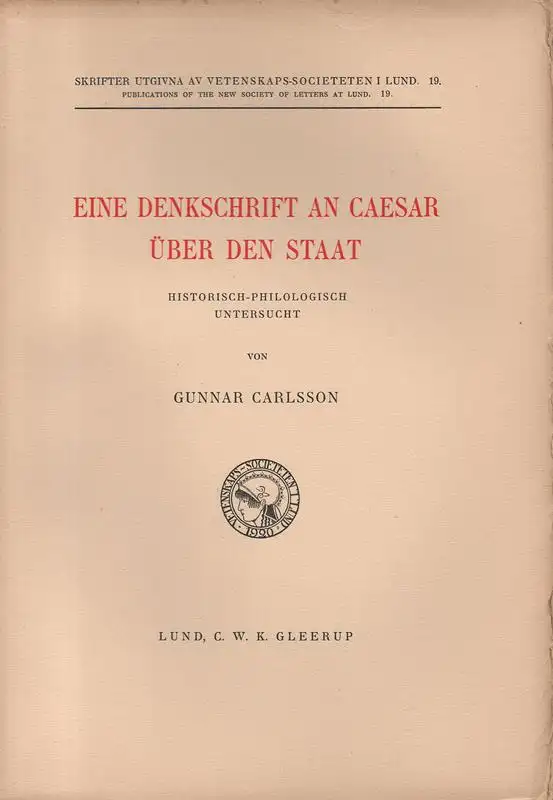Carlsson, Gunnar: Eine Denkschrift an Caesar über den Staat: historisch-philologisch untersucht. (Skrifter utgivna av Vetenskaps-Societeten i Lund; 19). 