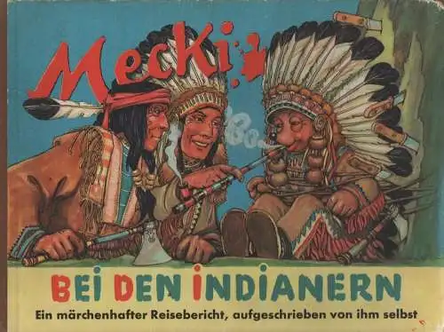 Petersen, Wilhelm: Mecki bei den Indianern. Sein fünfter märchenhafter Reisebericht, aufgeschrieben von ihm selbst / Ill. v. Wilhelm Petersen. Zeichngn d. Mecki-Figur nach Diehl-Film. 