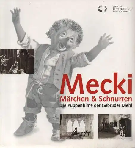 Dietrich, Daniela [Sonstige]: Mecki. Märchen & Schnurren. Die Puppenfilme der Gebrüder Diehl ; Ausstellung/Retrospektive, Deutsches Filmmuseum, 19. November 1994 bis 15. Januar 1995. (Ausstellungskatalog). 