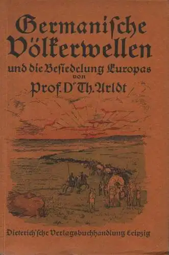 Arldt, Theodor: Germanische Völkerwellen und ihre Bedeutung in der Bevölkerungsgeschichte von Europa. 