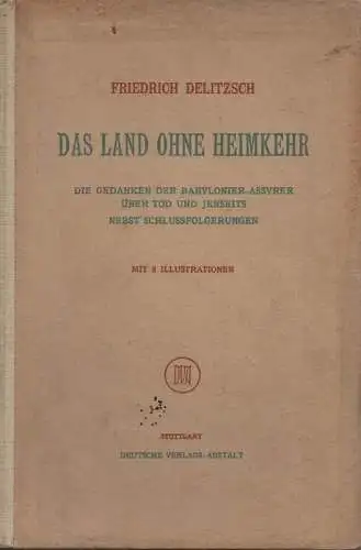 Delitzsch, Friedrich: Das Land ohne Heimkehr. Die Gedanken der Babylonier - Assyrer über Tod und Jenseits ; nebst Schlussfolgerungen. + Im Lande des einstigen Paradieses:...