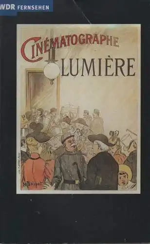 Westdeutscher Rundfunk Köln / Müller, Martina (Hrsg.): Cinématographe Lumière. Kino vor 100 Jahren ; sieben Sendungen von Martina Müller 1995 im WDR-Fernsehen. 