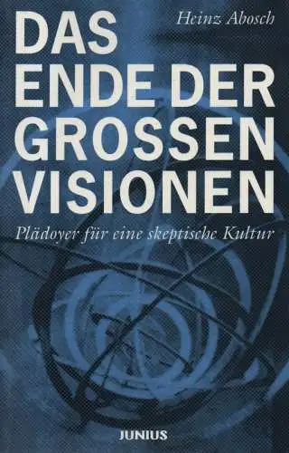 Abosch, Heinz: Das Ende der großen Visionen. Plädoyer für eine skeptische Kultur. 