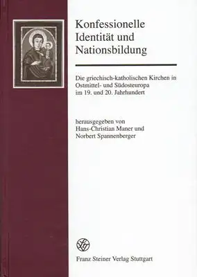 Maner, Hans-Christian / Spannenberger, Norbert (Hg.): Konfessionelle Identität und Nationsbildung - Die griechisch-katholischen Kirchen in Ostmittel- und Südosteuropa im 19. und 20. Jahrhundert. 