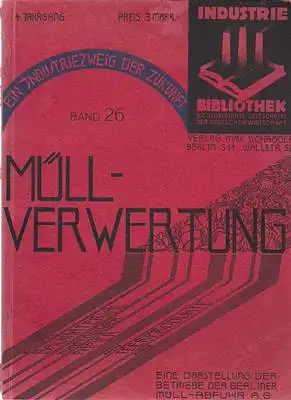 Industrie - Bibliothek. Die illustrierte Zeitschrift der deutschen Wirtschaft. Band 26, 4. Jahrgang. Müllverwertung. Eine Darstellung der Betriebe der Berliner Müll - Abfuhr A. G. 