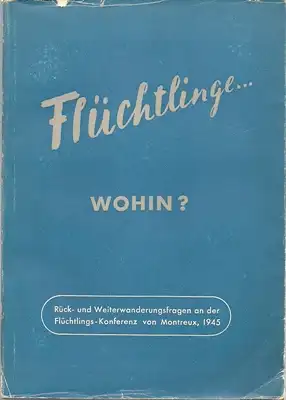 Schweizerische Zentralstelle für Flüchtlingshilfe (Hrsg.): Flüchtlinge ... wohin ? Bericht über die Tagung für Rück- und Weiterwanderungsfragen an der Flüchtlings-Konferenz in Montreux - Aussprache zwischen...