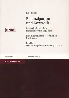 Dietl, Ralph: Emanzipation und Kontrolle. Europa in der westlichen Sicherheitspolitik 1948-1963. Eine Innenansicht des westlichen Bündnisses. Band I: Der Ordnungsfaktor Europa 1948-1958. 