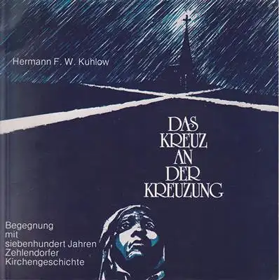 Kuhlow, Hermann F. W. / Karnetzki, Manfred (Vorw.): Das Kreuz an der Kreuzung - Begegnung mit siebenhunder Jahren Zehlendorfer Kirchengeschichte. 