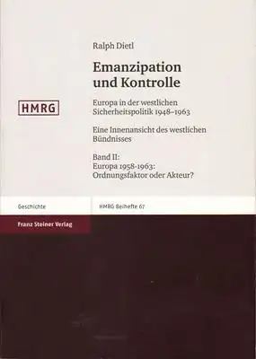 Dietl, Ralph: Emanzipation und Kontrolle. Europa in der westlichen Sicherheitspolitik 1948-1963. Eine Innenansicht des westlichen Bündnisses. Band II: Europa 1958-1963: Ordnungsfaktor oder Akteur?. 