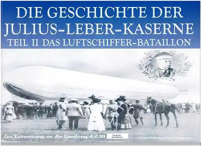 Murr, Burkhard: Die Geschichte der Julius-Leber-Kaserne Teil II Das Luftschiffer-Bataillon. 