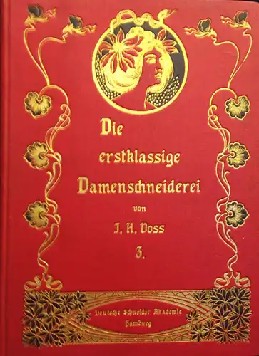 Voss, J. H: Die erstklassige Damenschneiderei. Neues Lehrbuch zum Selbstunterricht im Berechnen,  Massnehmen, Zuschneiden, Verarbeiten, Anprobieren und Bügeln von Damengarderoben aller Art, durch ausführlicche...