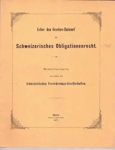 Ueber den Gesetzes-Entwurf für das Schweizerisches Obligationenrecht: Bemerkungen von Seiten der Schweizerischen Versicherungs-Gesellschaften. 