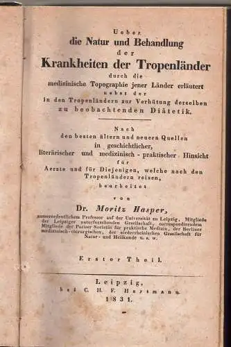 Hasper, Moritz: Ueber die Natur und Behandlung der Krankheiten der Tropenländer : durch die medizinische Topographie jener Länder erläutert ; nebst der in den Tropenländern zur Verhütung derselben zu beobachtenden Diätetik, Bd. 1 + 2 (komplett). 