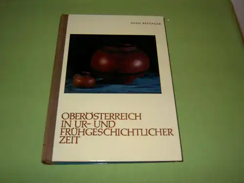 Reitinger, Josef: Oberösterreich in Ur- und frühgeschichtlicher Zeit. 