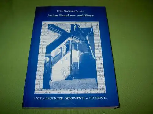 Partsch, Erich Wolfgang: Anton Bruckner und Steyr. 