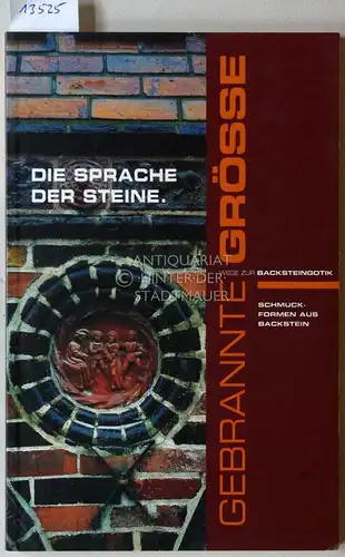 Thalheim, Gerlinde (Red.): Die Sprache der Steine: Schmuckformen der Backsteingotik. [= Wege zur Backsteingotik 3] Gebrannte Größe. 