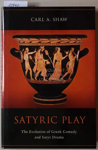 Shaw, Carl A: Satyric Play. The Evolution of Greek Comedy and Satyr Drama. 