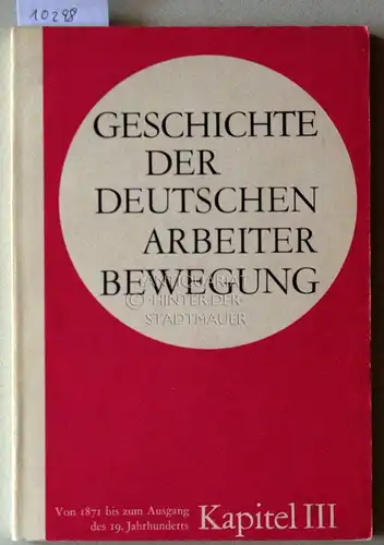 Geschichte der deutschen Arbeiterbewegung. Kapitel 3: Periode von 1871 bis zum Ausgang des 19. Jahrhunderts. Institut für Marxismus-Leninismus beim Zentralkomitee der SED. 