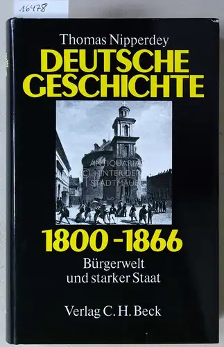 Nipperdey, Thomas: Deutsche Geschichte 1800-1866. Bürgerwelt und starker Staat. / Deutsche Geschichte 1866-1918. Band I: Arbeitswelt und Bürgergeist; Band II: Machtstaat vor der Demokratie. (3 Bde.). 