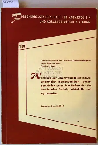 Beckhoff, Josef: Wandlung der Lebensverhältnisse in zwei ursprünglich kleinbäuerlichen Taunusgemeinden unter dem Einfluss der sich wandelnden Sozial-, Wirtschafts- und Agrarstruktur. [= Forschungsgesellschaft f. Agrarpolitik u...