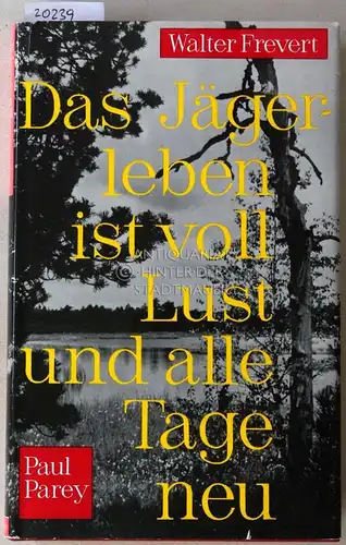 Frevert, Walter: Das Jägerleben ist voll Lust und alle Tage neu. Jagdliche und andere Erinnerungen. 