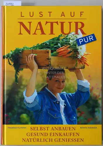 Pleterski, Friederun und Renate Habinger: Lust auf Natur pur: Selbst anbauen, gesund einkaufen, natürlich geniessen. 