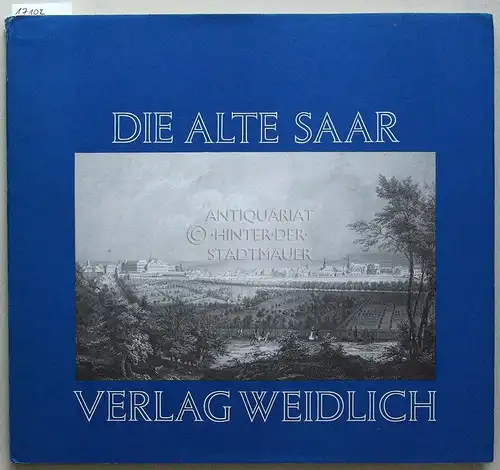 Köhl, Peter H: Die alte Saar. 46 Kupferstiche, Stahlstiche und Lithographien des 17. bis 19. Jahrhunderts. 