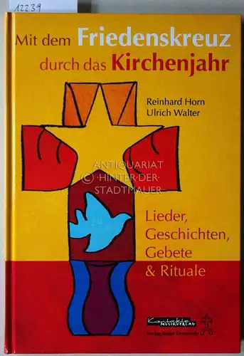 Horn, Reinhard (Komponist) und Ulrich Walter: Mit dem Friedenskreuz durch das Kirchenjahr. Neue Lieder, Geschichten und Ideen zur Gestaltung in Kindergarten, Grundschule, Familie und Kirchengemeinde. Reinhard Horn [Musik] und Ulrich Walter [Text]. 