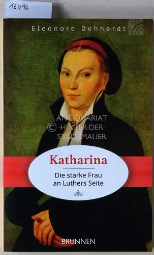 Dehnerdt, Eleonore: Katharina - Die starke Frau an Luthers Seite. 