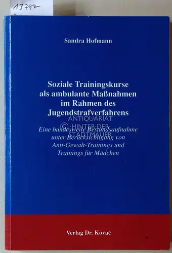 Hofmann, Sandra: Soziale Trainingskurse als ambulante Maßnahmen im Rahmen des Jugendstrafverfahrens: Eine bundesweite Bestandsaufnahme unter Berücksichtigung von Anti-Gewalt-Trainings und Trainings für Mädchen. [= Schriftenreihe Criminologia...