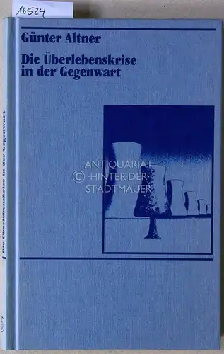 Altner, Günter: Die Überlebenskrise in der Gegenwart: Ansätze zum Dialog mit der Natur in Naturwissenschaft und Theologie. 