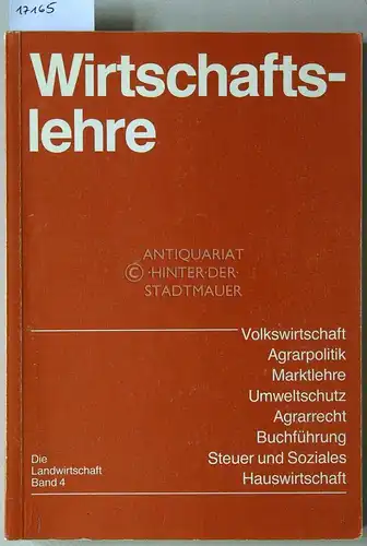 Wirtschaftslehre, Teil 1: Volkswirtschaft - Agrarpolitik - Marktlehre - Umweltschutz - Agrarrecht - Buchführung - Steuer und Soziales - Hauswirtschaft. [= Die Landwirtschaft, Bd. 4]. 